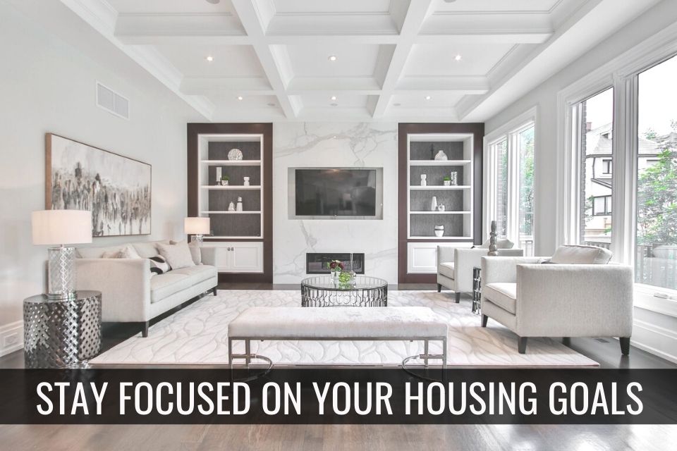 Stay Focused on Your Housing Goals